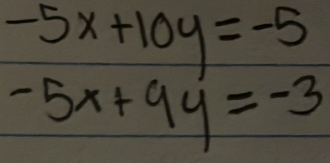 -5x+10y=-5
-5x+9y=-3