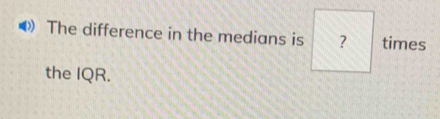 The difference in the medians is ? times 
the IQR.