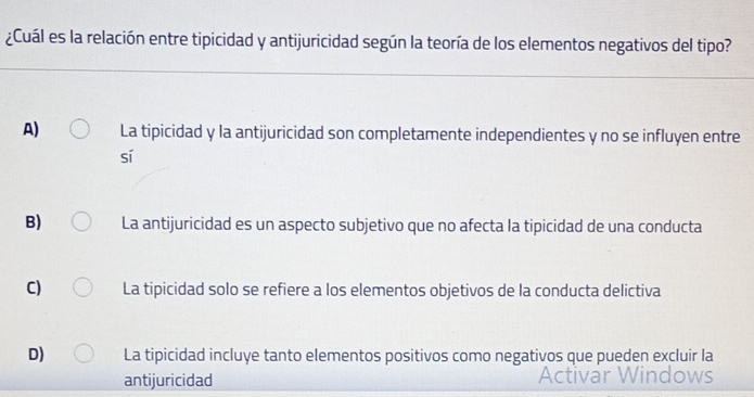 ¿Cuál es la relación entre tipicidad y antijuricidad según la teoría de los elementos negativos del tipo?
A) La tipicidad y la antijuricidad son completamente independientes y no se influyen entre
sí
B) La antijuricidad es un aspecto subjetivo que no afecta la tipicidad de una conducta
C) La tipicidad solo se refiere a los elementos objetivos de la conducta delictiva
D) La tipicidad incluye tanto elementos positivos como negativos que pueden excluir la
antijuricidad
Activar