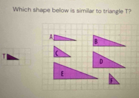 Which shape below is similar to triangle T?
A
T c
F