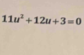 11u^2+12u+3=0