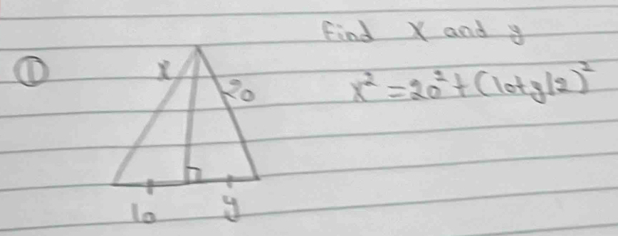 Find X and y
①
x^2=20^2+(10+y/2)^2