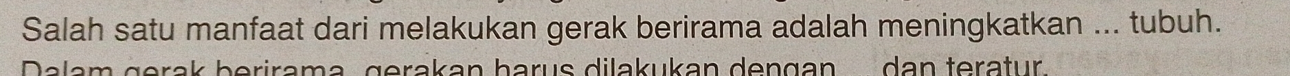 Salah satu manfaat dari melakukan gerak berirama adalah meningkatkan ... tubuh. 
Dalam gerak berirama, gerakan harus dilakukan dengan dan teratur