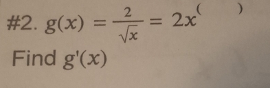 #2. g(x)= 2/sqrt(x) =2x^( )
Find g'(x)