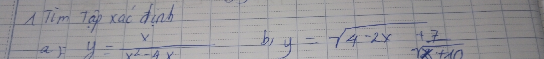 A Tim Tap xad dinh
ar y= x/x^2-4x 
b) y=sqrt(4-2x+_ 7)