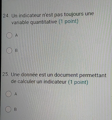 Un indicateur n'est pas toujours une
variable quantitative (1 point)
A
B
25. Une donnée est un document permettant
de calculer un indicateur (1 point)
A
B