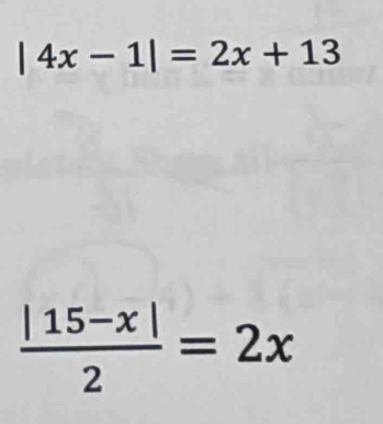 |4x-1|=2x+13
 (|15-x|)/2 =2x