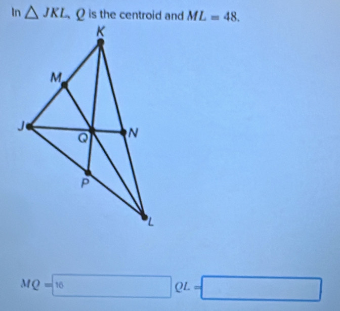 In △ JKL ML=48.
MQ=boxed 16 Q =□