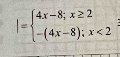 |=beginarrayl 4x-8;x≥ 2 -(4x-8);x<2endarray.  3