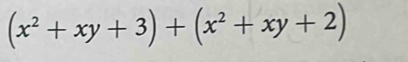 (x^2+xy+3)+(x^2+xy+2)