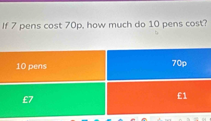 If 7 pens cost 70p, how much do 10 pens cost?
10 pens 70p
£1