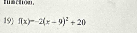 function. 
19) f(x)=-2(x+9)^2+20