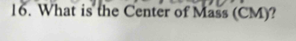 What is the Center of Mass (CM)?