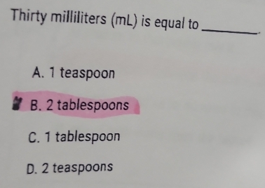 Solved: Thirty milliliters (mL) is equal to_ A. 1 teaspoon B. 2
