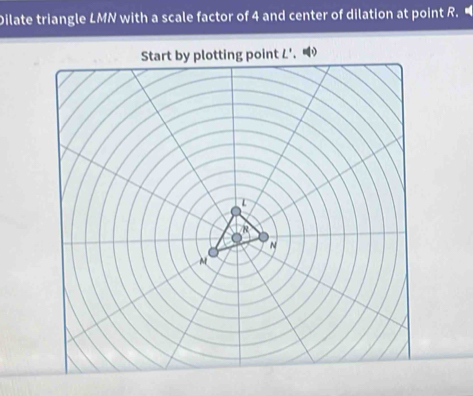 Solved: Dilate triangle LMN with a scale factor of 4 and center of ...