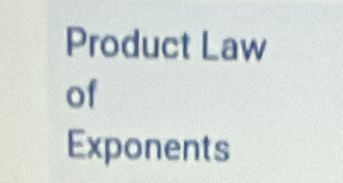 Product Law 
of 
Exponents