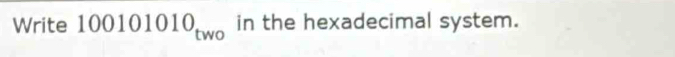 Write 100101010_two in the hexadecimal system.