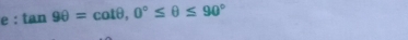 tan 9θ =cot θ , 0°≤ θ ≤ 90°