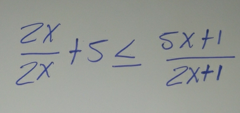  2x/2x +5≤  (5x+1)/2x+1 