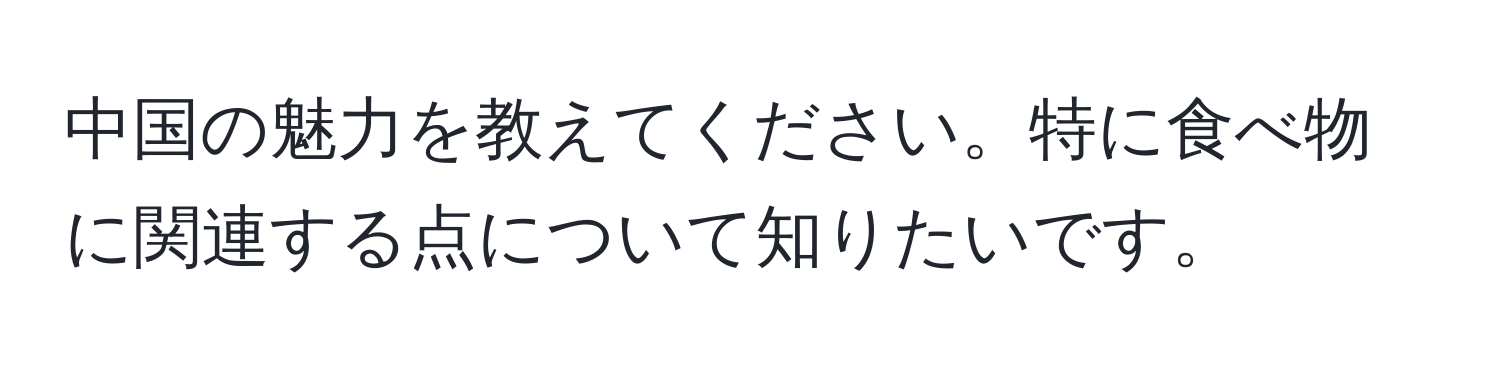 中国の魅力を教えてください。特に食べ物に関連する点について知りたいです。