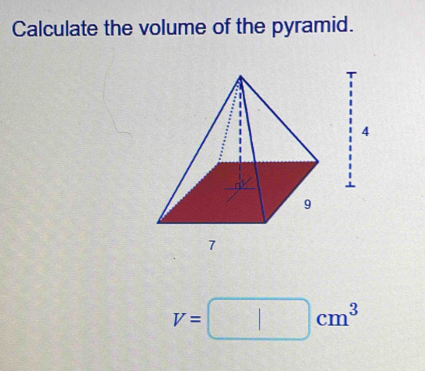 Calculate the volume of the pyramid. 
4
V=□ cm^3