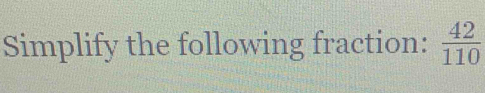 Simplify the following fraction:  42/110 