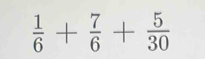  1/6 + 7/6 + 5/30 