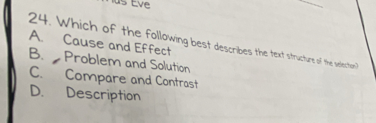 us Eve
A. Cause and Effect
24. Which of the following best describes the text structure of the selection?
B. Problem and Solution
C. Compare and Contrast
D. Description