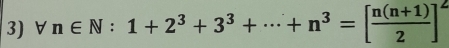 != n∈ N:1+2^3+3^3+·s +n^3=[ (n(n+1))/2 ]^2