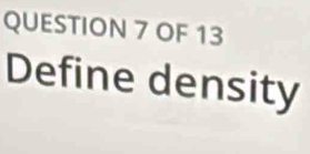 OF 13 
Define density