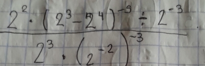 frac 2^2· (2^3-2^4)^-3/ 2^(-31)2^3· (2^(-2))^-3