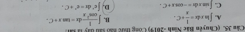 (Chuyên Bắc Ninh -2019) Công thức nào sau đay là sai?
B.
A. ∈t ln xdx= 1/x +C. ∈t  1/cos^2x dx=tan x+C.
D.
C. ∈t sin xdx=-cos x+C. ∈t e^xdx=e^x+C.