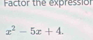 Factor the expressior
x^2-5x+4.