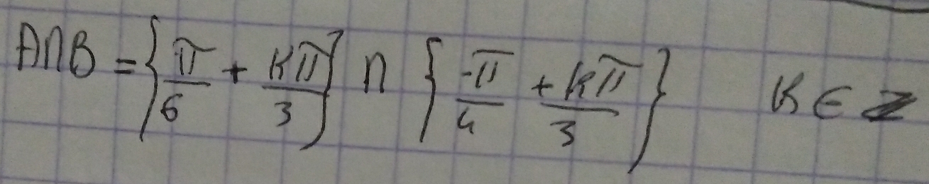 A∩ B=  π /6 + kπ /3  ∩   (-π )/4 + kπ /3 
k∈ Z