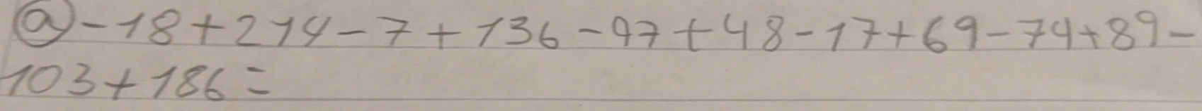 -18+214-7+136-97+48-17+69-74+89-
103+186=