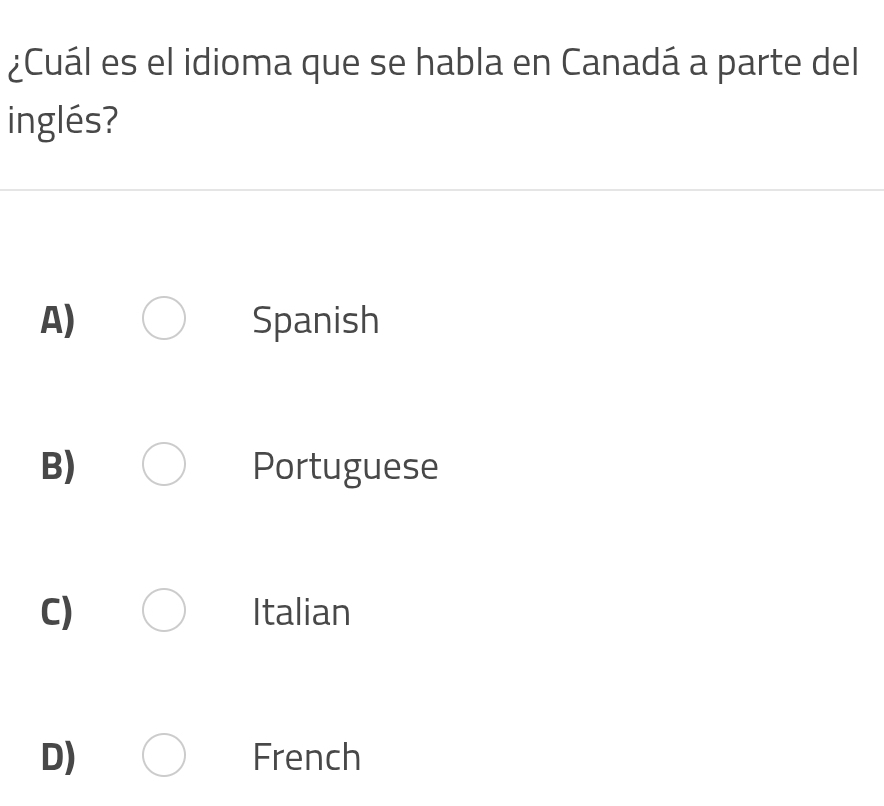 ¿Cuál es el idioma que se habla en Canadá a parte del
inglés?
A) Spanish
B) Portuguese
C) Italian
D) French