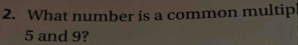 What number is a common multip
5 and 9?