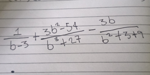  1/b-3 + (3b^2-54)/b^3+27 - 3b/b^2+3+9 