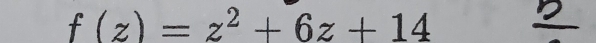 f(z)=z^2+6z+14