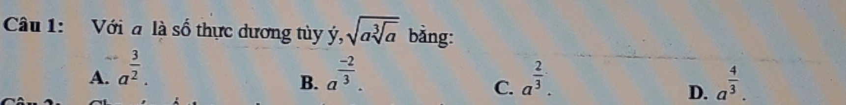 Với a là số thực dương tùy y, sqrt(asqrt [3]a) bằng:
A. a^(frac 3)2. a^(frac -2)3. a^(frac 2)3. 
B.
C.
D. a^(frac 4)3.