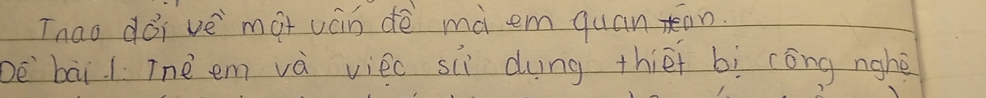 Tnao dói ve mot ván dè mà em quánon. 
bè bāi / Tnè em và viec sù dung thief bì cóng nghè