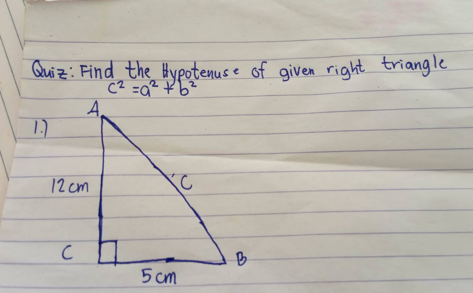 Find the Hypotenuse of given right triangle
c^2=a^2+b^2