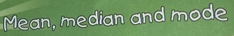 Mean, median and mode