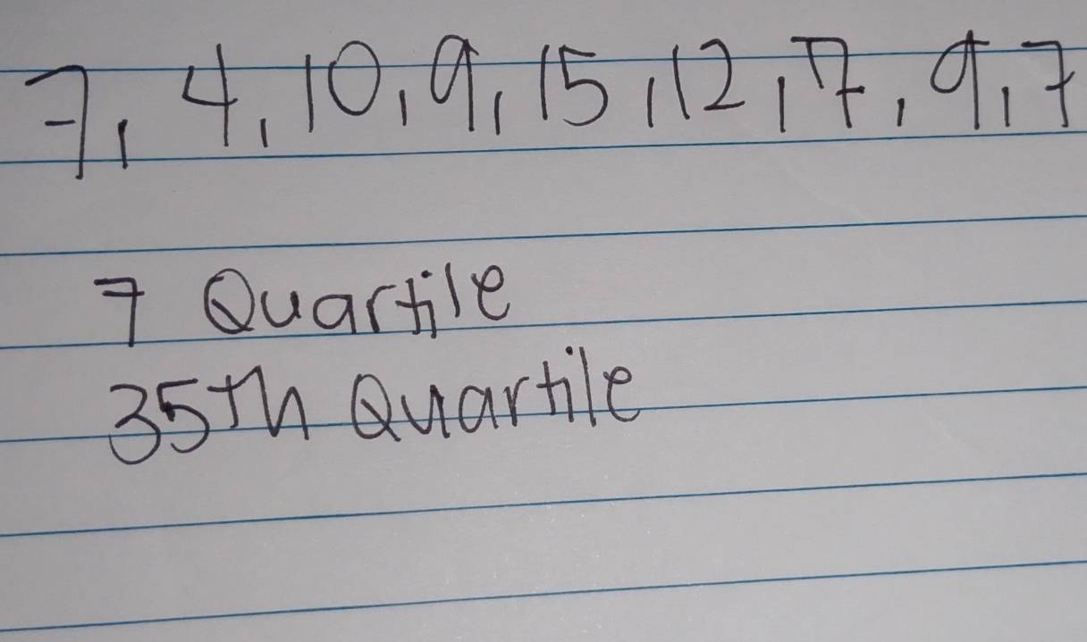 7, 4, 10, 9. 15112, 7, 9 7
7 Quartile
35th Quartile