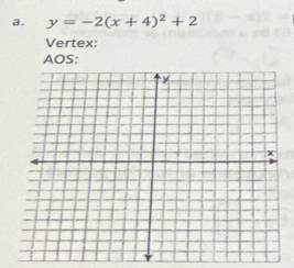 y=-2(x+4)^2+2
Vertex: 
AOS: