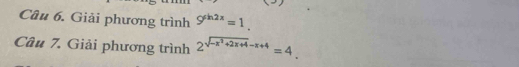 Giải phương trình 9^(sin 2x)=1. 
Câu 7. Giải phương trình 2^(sqrt(-x^2)+2x+4)-x+4=4