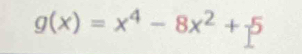 g(x)=x^4-8x^2+5