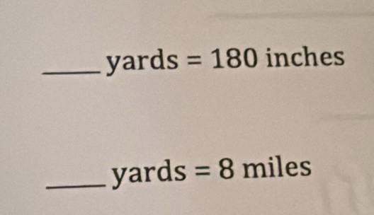 yards =180 inches
_ yard =8miles :