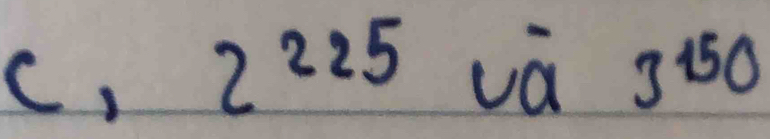 C, 2^(225) va 3^(150)