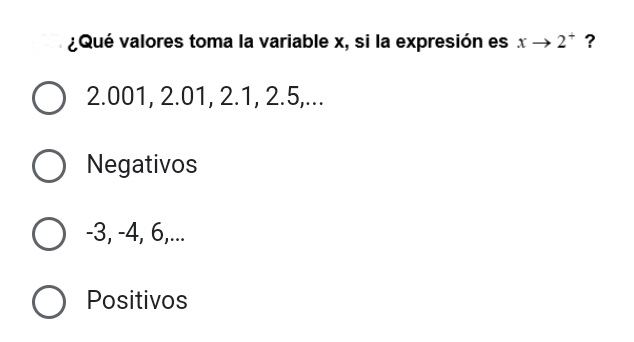 ¿Qué valores toma la variable x, si la expresión es xto 2^+ ?
2.001, 2.01, 2.1, 2.5,...
Negativos
-3, -4, 6,...
Positivos